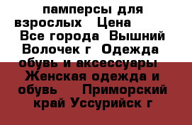 памперсы для взрослых › Цена ­ 900 - Все города, Вышний Волочек г. Одежда, обувь и аксессуары » Женская одежда и обувь   . Приморский край,Уссурийск г.